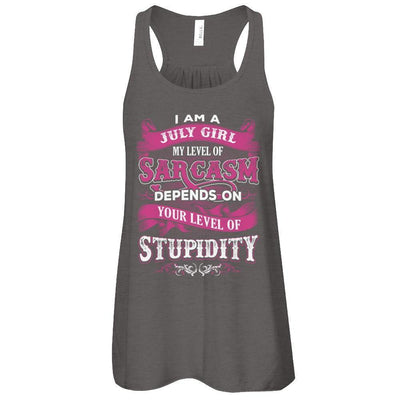 I Am A July Girl My Level Of Sarcasm Depends On Your Level Of Stupidity-T-Shirt & Tank Top-