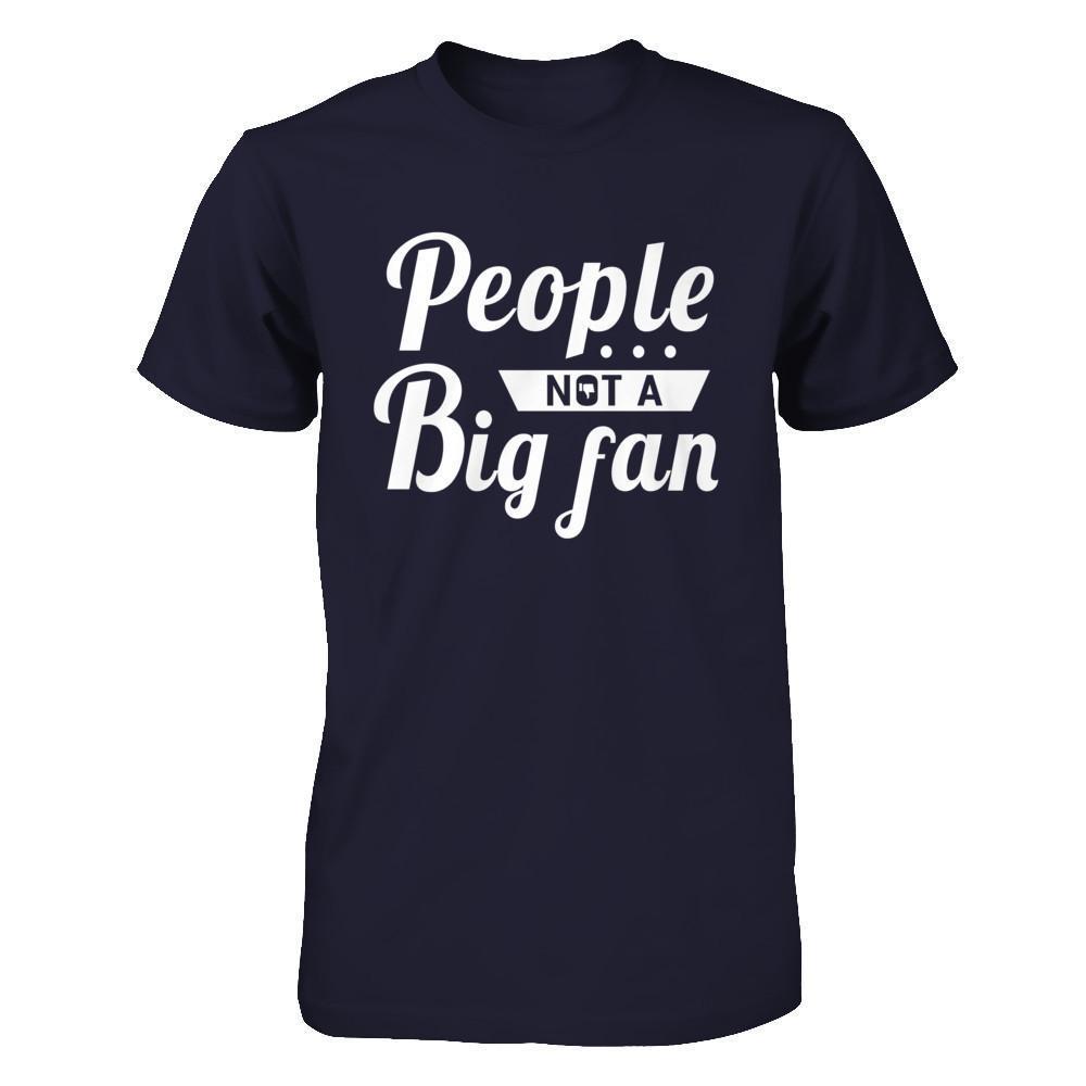 People Not A Big Fan-T-Shirt & Hoodie-Premium T-Shirt-Midnight Navy