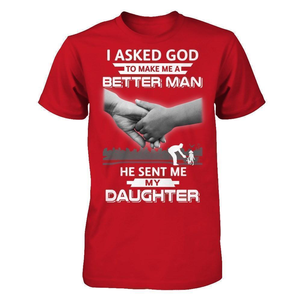 I Asked God To Make Me A Better Man He Sent Me My Daughter-T-Shirt & Hoodie-Classic T-Shirt-Red