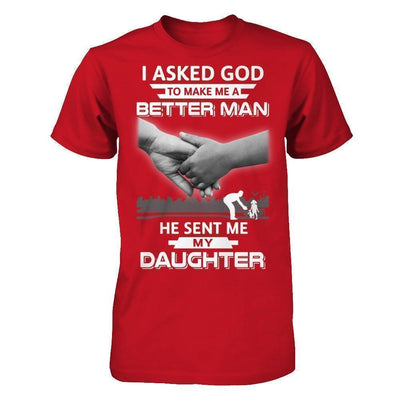 I Asked God To Make Me A Better Man He Sent Me My Daughter-T-Shirt & Hoodie-Classic T-Shirt-Red