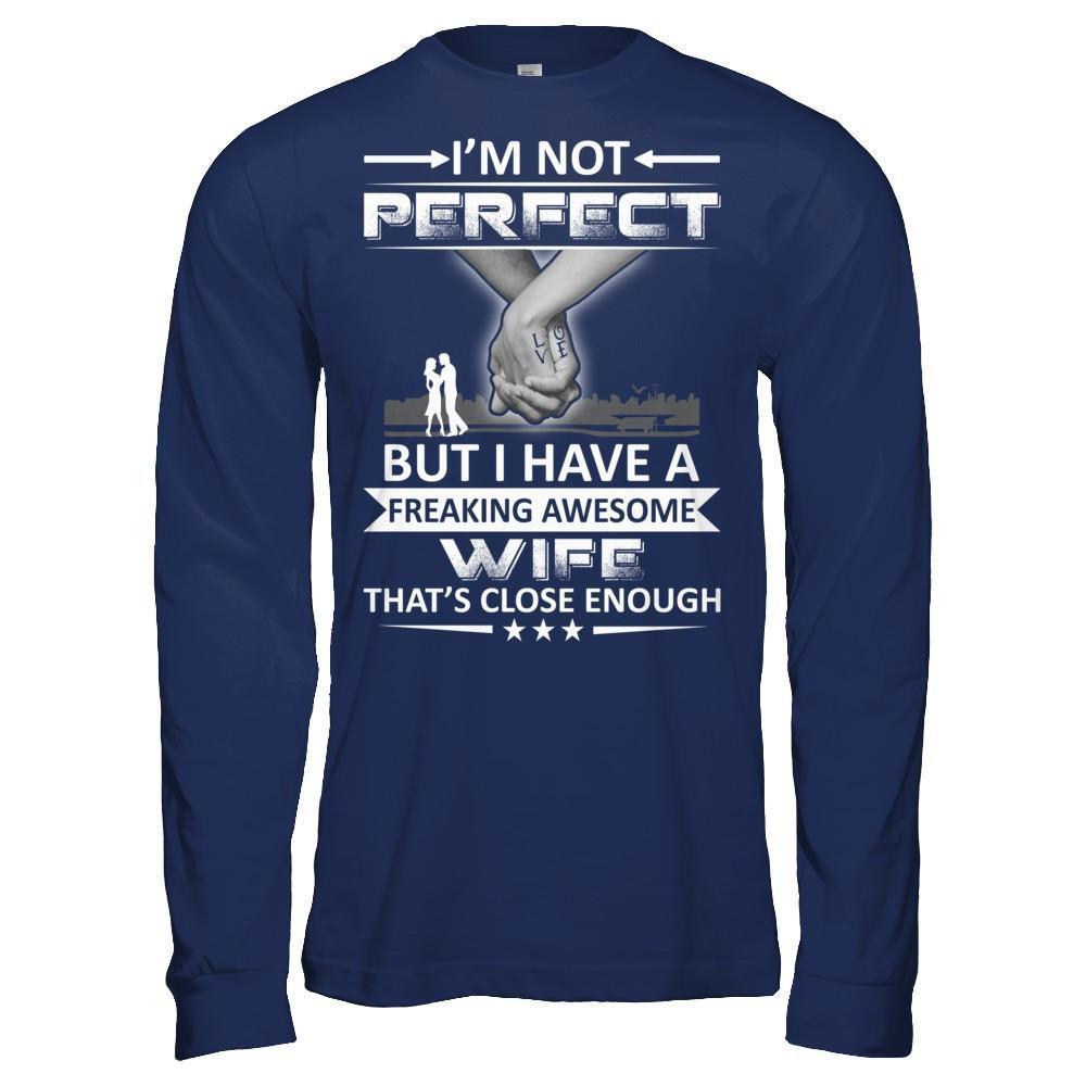 I'm Not Perfect But I Have A Freaking Awesome Wife That's Close Enough-T-Shirt & Hoodie-Long Sleeve T-Shirt-Navy