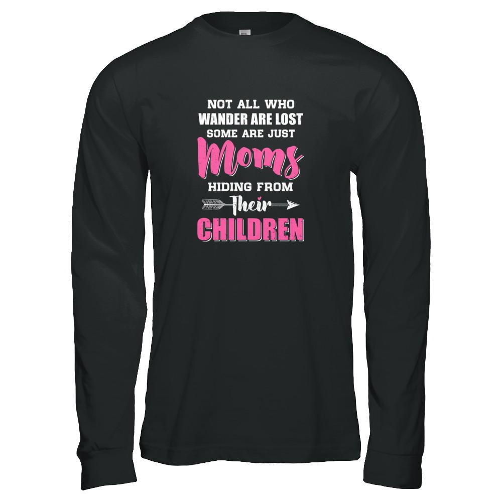 Not All Who Wander Are Lost Some Are Just Moms Hiding-T-Shirt & Tank Top-Long Sleeve T-Shirt-Black