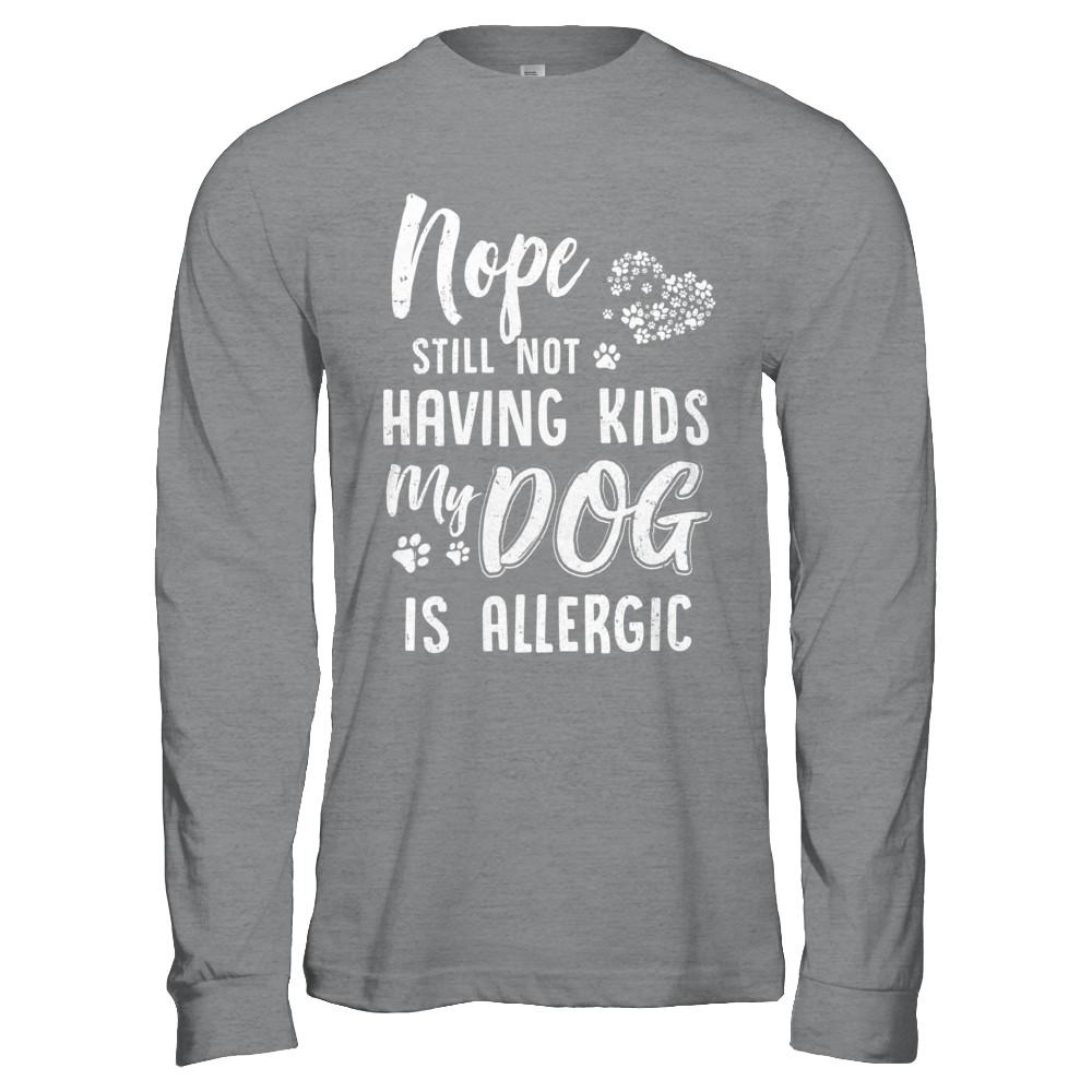 Nope Still Not Having Kids My Dog Is Allergic-T-Shirt & Hoodie-Long Sleeve T-Shirt-Sport Grey