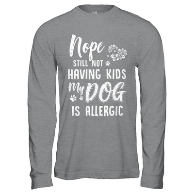 Nope Still Not Having Kids My Dog Is Allergic-T-Shirt & Hoodie-Long Sleeve T-Shirt-Sport Grey