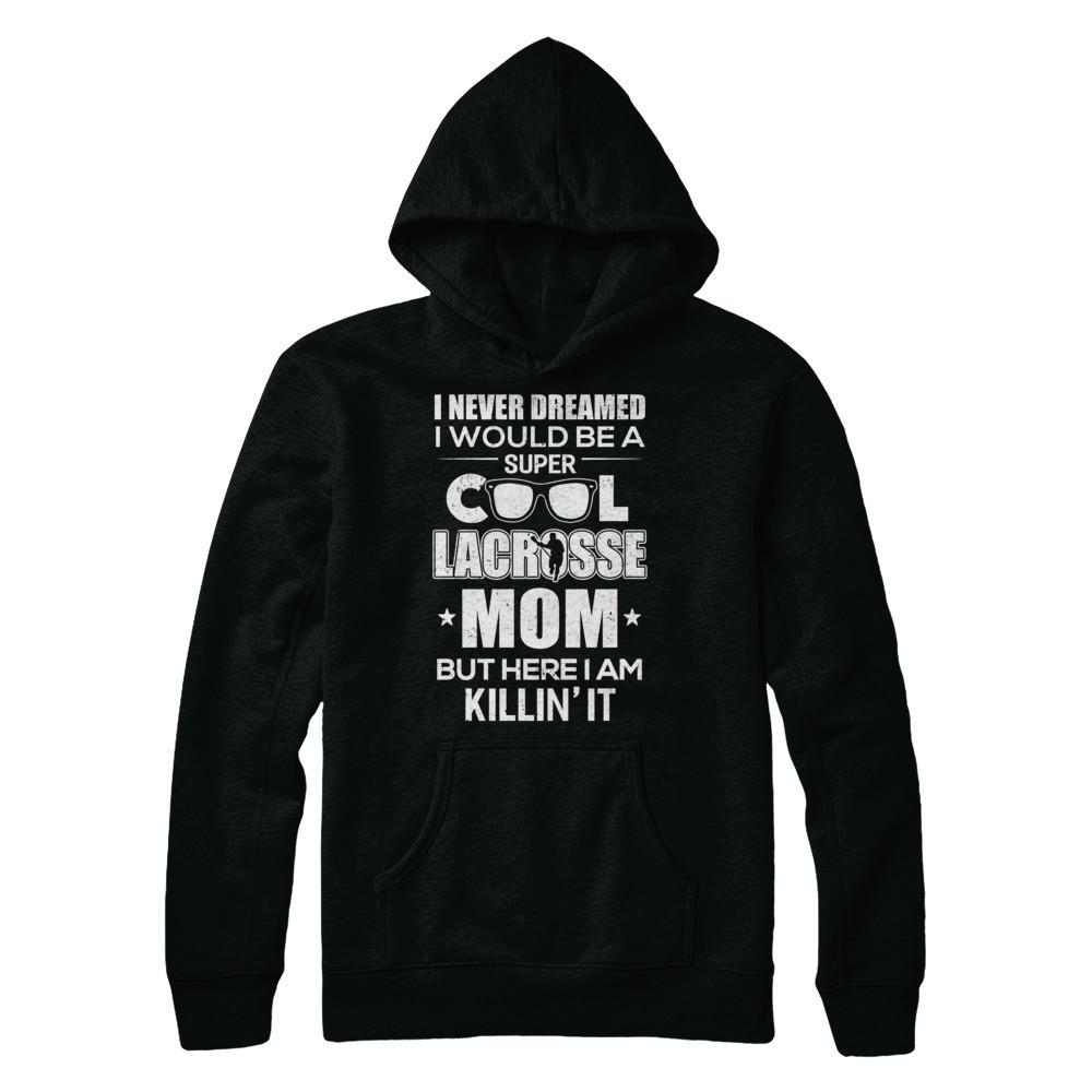Never Dreamed I Would Be A Cool Lacrosse Mom Mothers Day-T-Shirt & Hoodie-