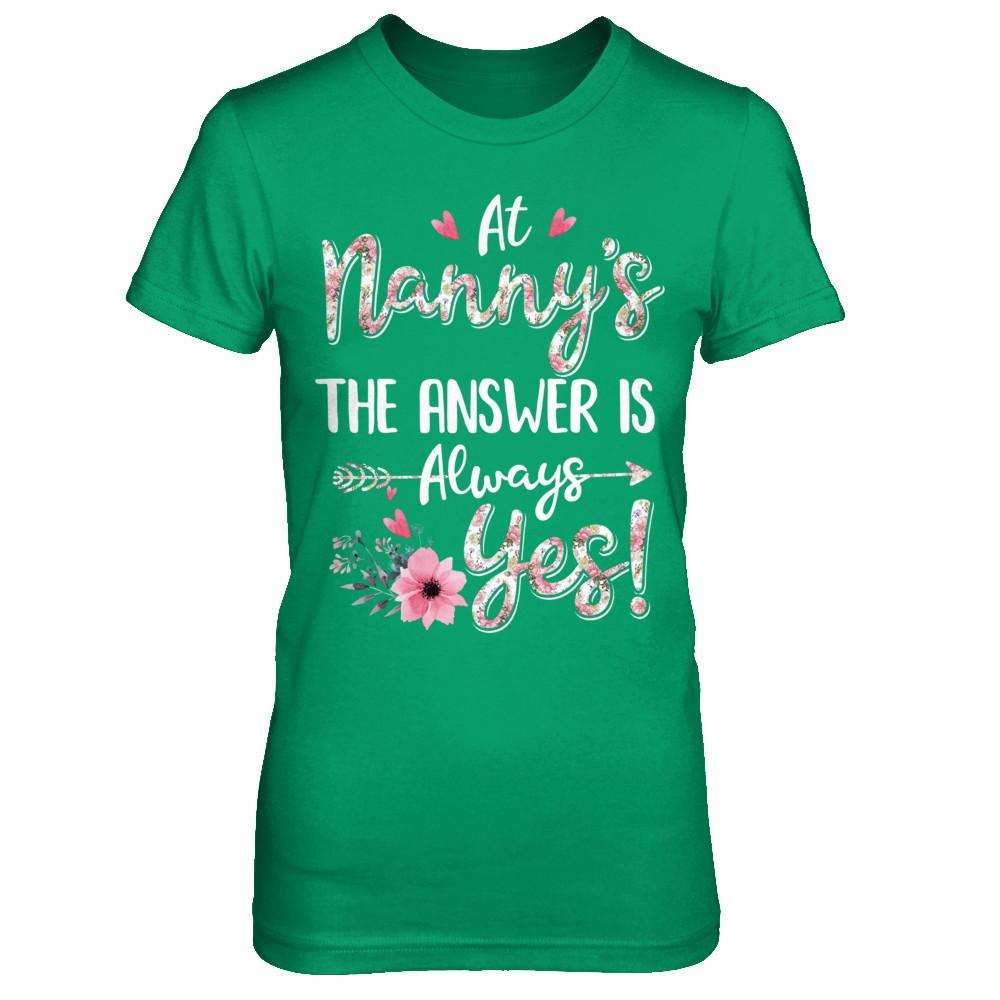 At Nanny's The Answer Is Always Yes Floral Mothers Day Gift-T-Shirt & Hoodie-Women's T-Shirt-Irish Green