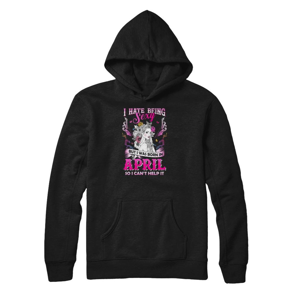 I Hate Being Sexy But I Was Born In April Birthday-T-Shirt & Tank Top-Pullover Hoodie-Black