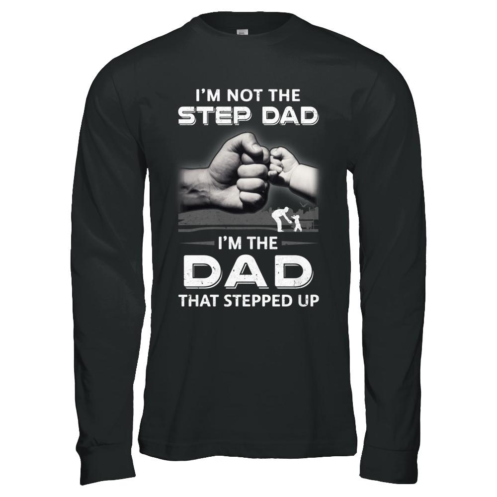 I'm Not The Step Dad I'm The Dad That Stepped Up Fathers Day-T-Shirt & Hoodie-Long Sleeve T-Shirt-Black