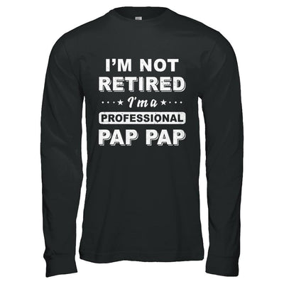 I'm Not Retired A Professional Pap Pap Father Day Gift-T-Shirt & Hoodie-Long Sleeve T-Shirt-Black