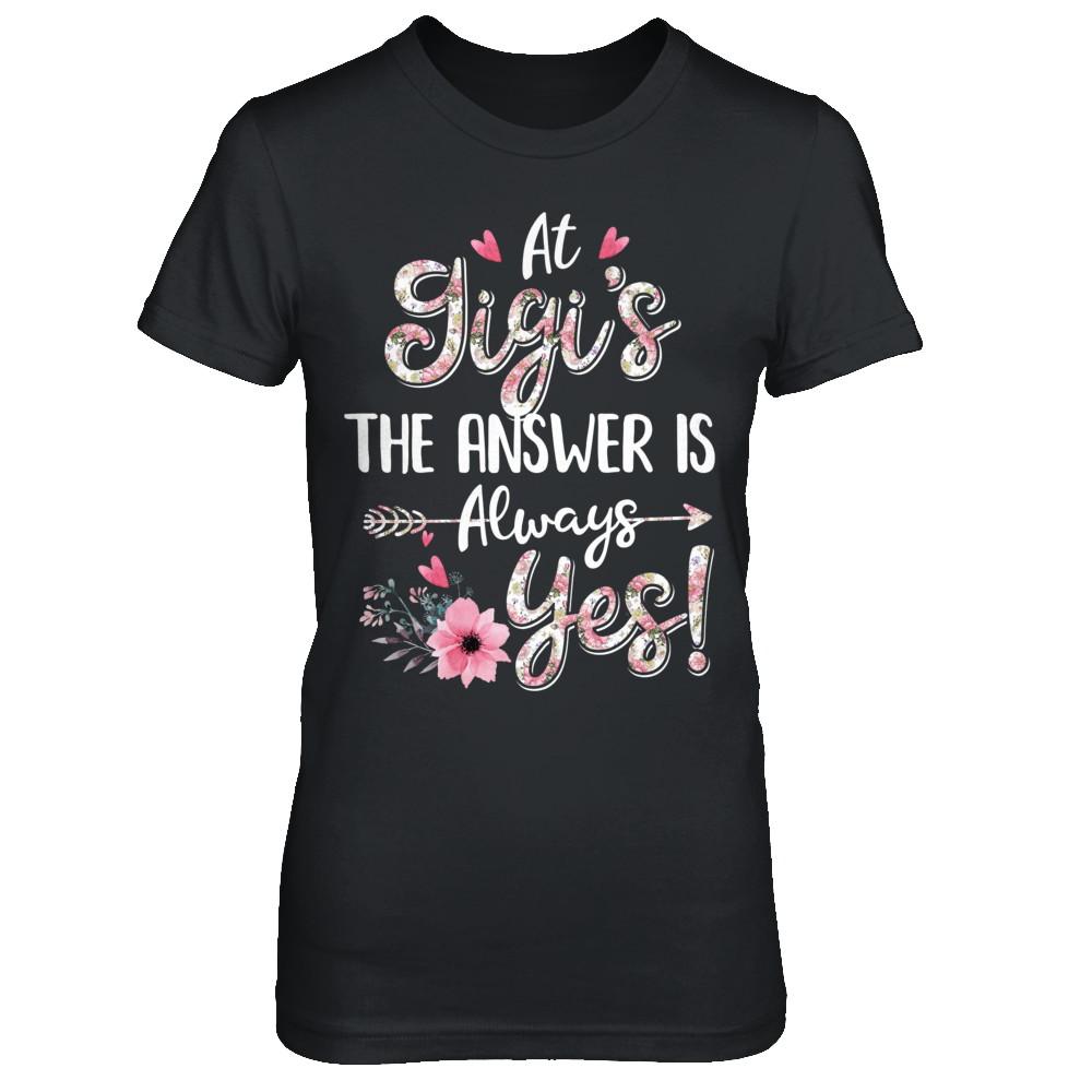 At Gigi's The Answer Is Always Yes Floral Mothers Day Gift-T-Shirt & Hoodie-Women's T-Shirt-Black