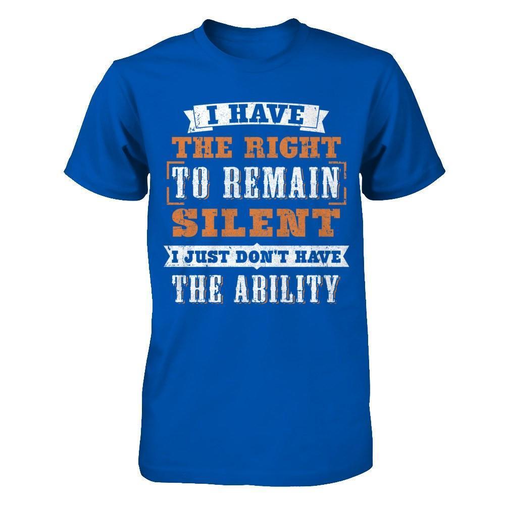 I Have The Right To Remain Silent I Just Don't Have The Ability-T-Shirt & Hoodie-Premium T-Shirt-Royal