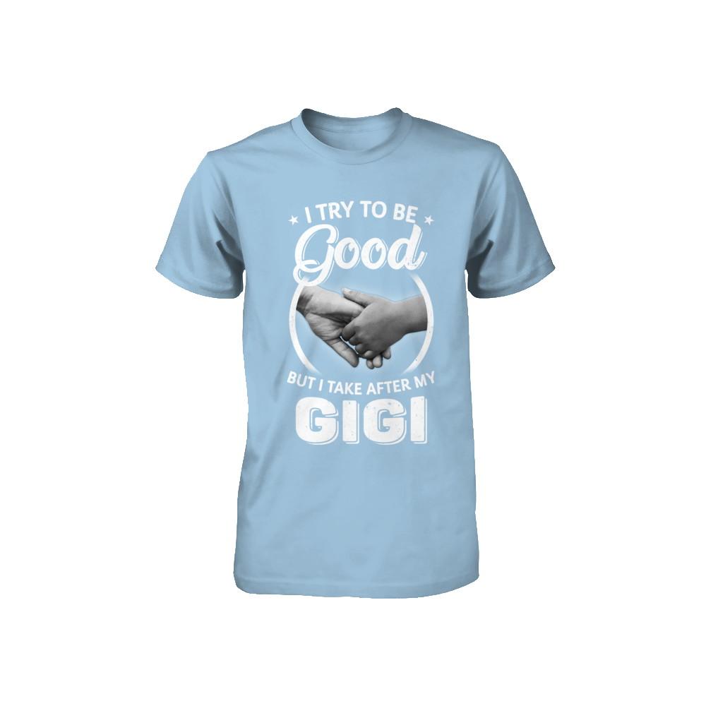 I Try To Be Good But I Take After My Gigi Toddler Kids Youth-Youth Shirt-Toddler T-Shirt-Light Blue
