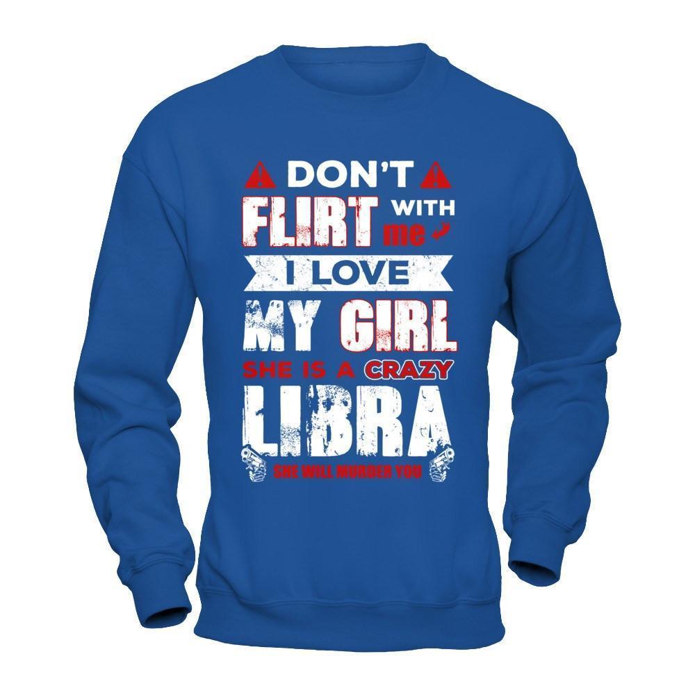 Don't Flirt With Me I Love My Girl She Is A Crazy Libra