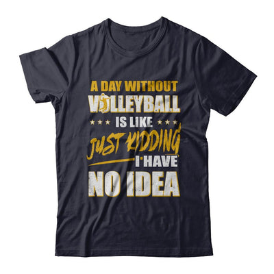 A Day Without Volleyball Is Like Just Kidding I Have No Idea-T-Shirt & Hoodie-Premium T-Shirt-Midnight Navy