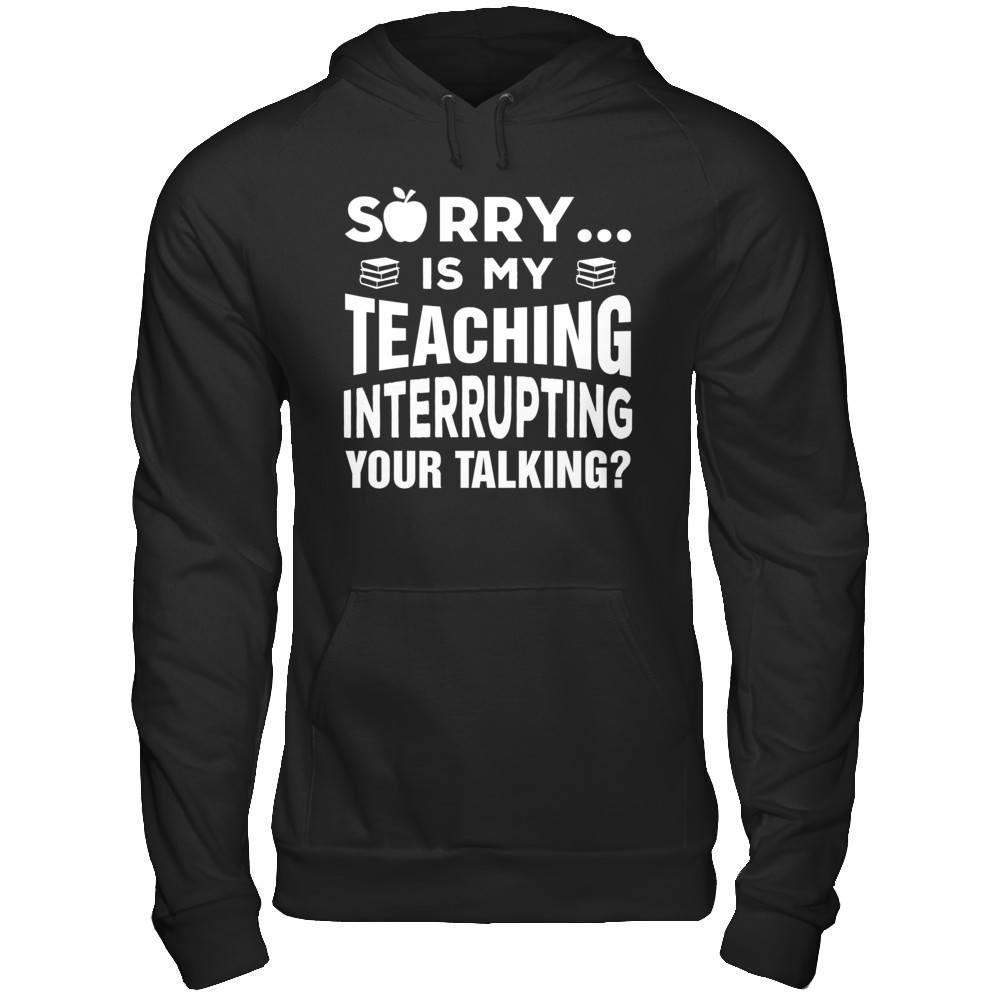 Sorry Is My Teaching Interrupting Your Talking-T-Shirt & Hoodie-Pullover Hoodie-Black