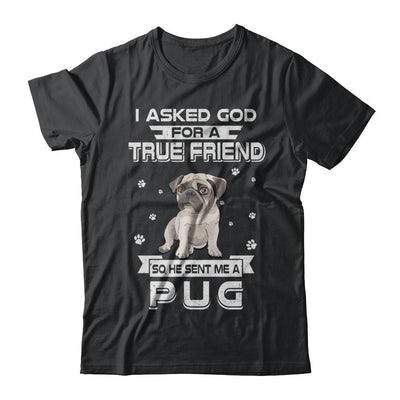 I Asked God For A True Friend So Sent Me Pug Dog-T-Shirt & Hoodie-Classic T-Shirt-Black