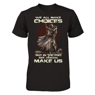 We All Make Choices But In The End Our Choices Make Us-T-Shirt & Hoodie-Classic T-Shirt-Black