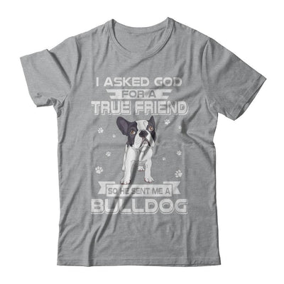 I Asked God For A True Friend So Sent Me Bulldog Dog-T-Shirt & Hoodie-Classic T-Shirt-Sport Grey