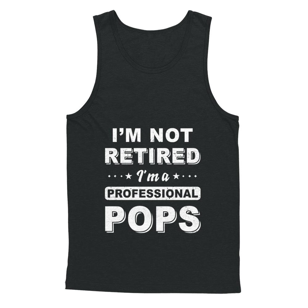 I'm Not Retired A Professional Pops Father Day Gift-T-Shirt & Hoodie-Unisex Tank-Black