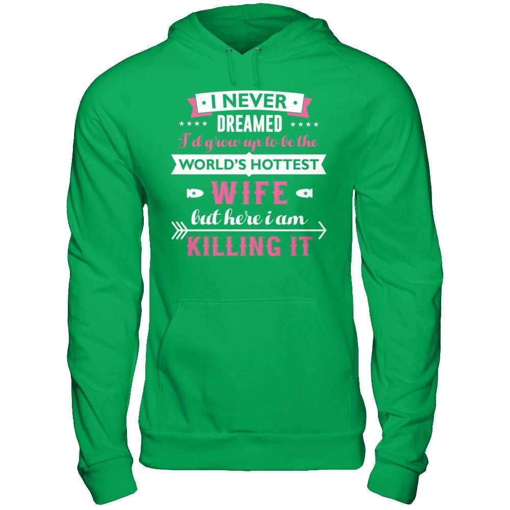 I Never Dreamed I'd Grow Up To Be The Worlds Hottest Wife-T-Shirt & Hoodie-Pullover Hoodie-Irish Green
