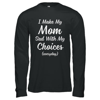 I Make My Mom Sad With My Choices-T-Shirt & Hoodie-Long Sleeve T-Shirt-Black