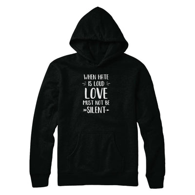 When Hate Is Loud Love Must Not Be Silent-T-Shirt & Tank Top-Pullover Hoodie-Black
