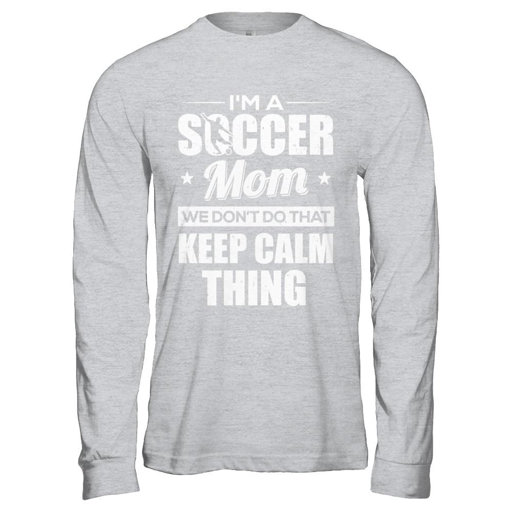 I'm A Soccer Mom We Don't Do That Keep Calm Thing-T-Shirt & Hoodie-Long Sleeve T-Shirt-Sport Grey