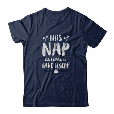 This Nap Isn't Going To Take Itself-T-Shirt & Tank Top-Classic T-Shirt-Navy