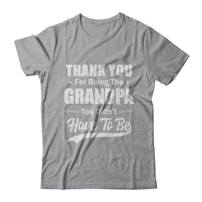 Thank You For Being The Grandpa You Didnt Have To Be Fathers Day-T-Shirt & Hoodie-Classic T-Shirt-Sport Grey