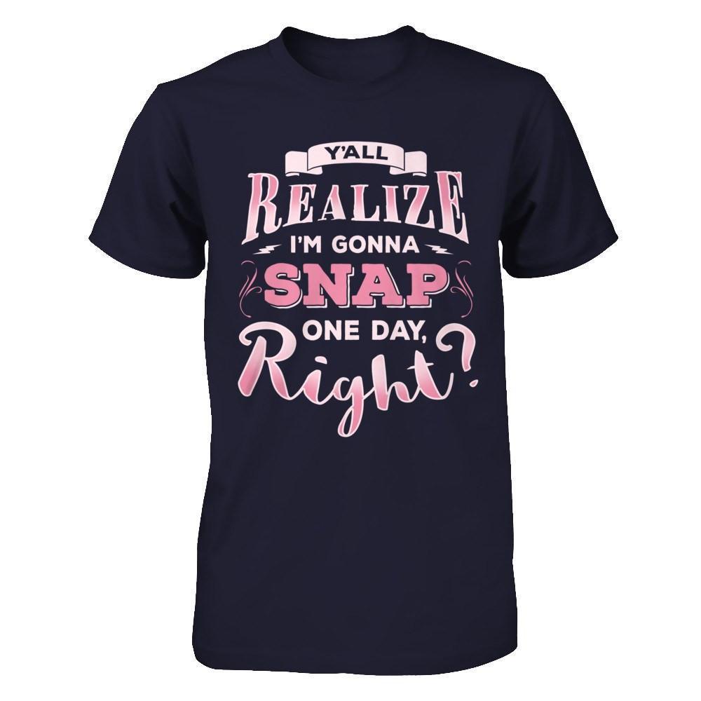 Y'all Realize I'm Gonna Snap One Day Right-T-Shirt & Hoodie-Premium T-Shirt-Midnight Navy