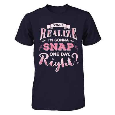 Y'all Realize I'm Gonna Snap One Day Right-T-Shirt & Hoodie-Premium T-Shirt-Midnight Navy