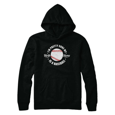 I'm Pretty Sure My Birth Stone Is A Baseball-T-Shirt & Hoodie-