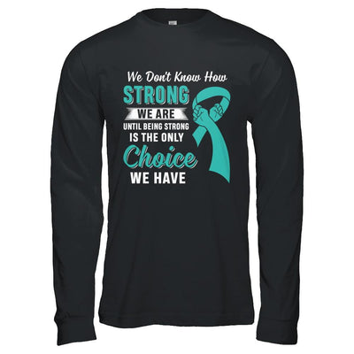Being Strong Choice Teal Ribbon Ovarian Cancer-T-Shirt & Hoodie-Long Sleeve T-Shirt-Black