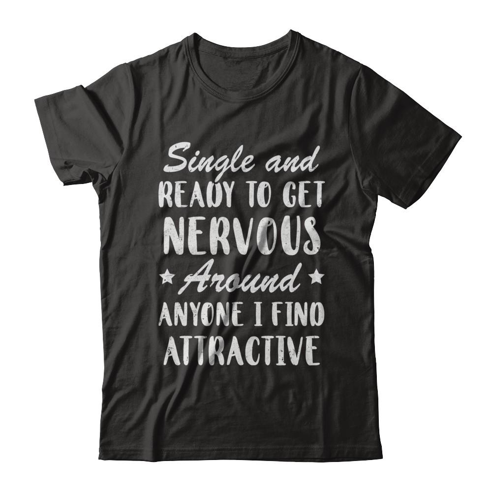 Single And Ready To Get Nervous Around Anyone-T-Shirt & Hoodie-Classic T-Shirt-Black