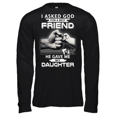 I Asked God For A Best Friend He Gave Me My Daughter-T-Shirt & Hoodie-Long Sleeve T-Shirt-Black
