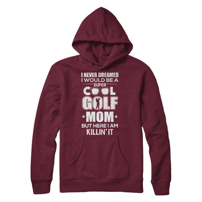 Never Dreamed I Would Be A Cool Golf Mom Mothers Day-T-Shirt & Hoodie-