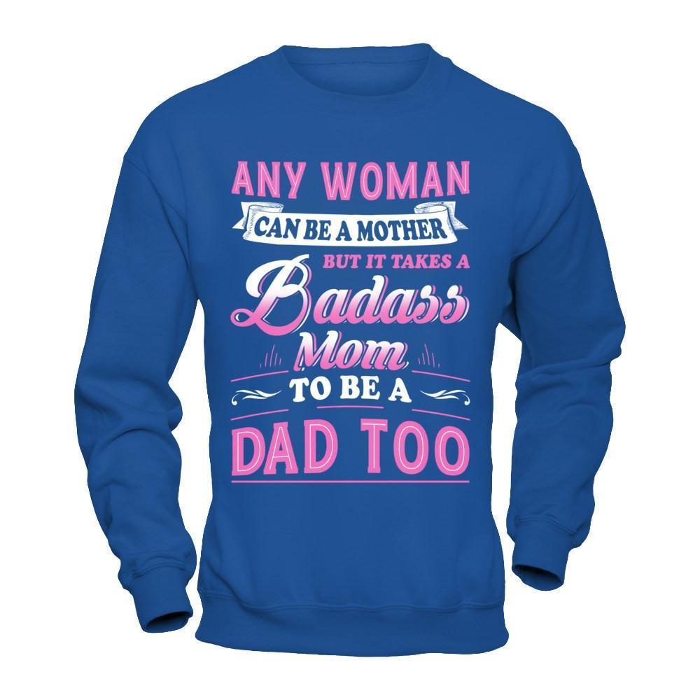 Any Woman Can Be A Mother But I Takes A Badass Mom To Be A Dad Too-T-Shirt & Hoodie-Crewneck Sweatshirt-Royal