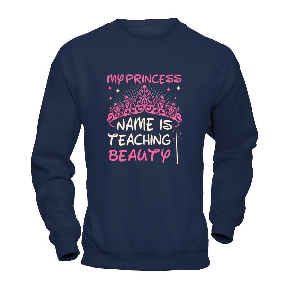 My Princess Name Is Teaching Beauty-T-Shirt & Tank Top-Crewneck Sweatshirt-Navy