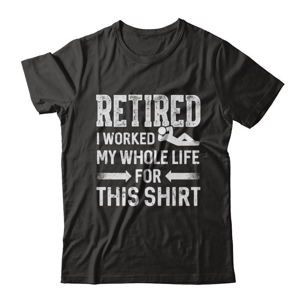 Retired I Worked My Whole Life For This-T-Shirt & Hoodie-Premium T-Shirt-Black