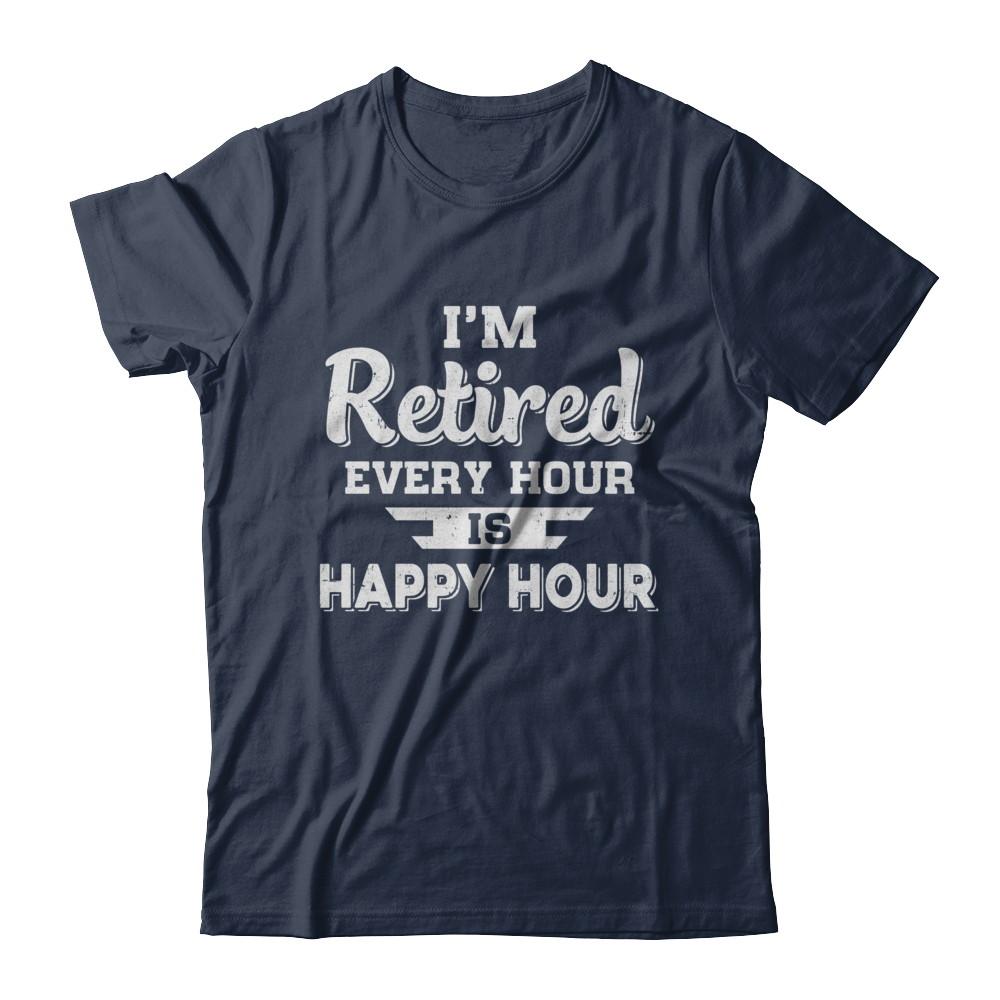 I'm Retired Every Hour Is Happy Hour Funny Retirement-T-Shirt & Hoodie-Classic T-Shirt-Navy