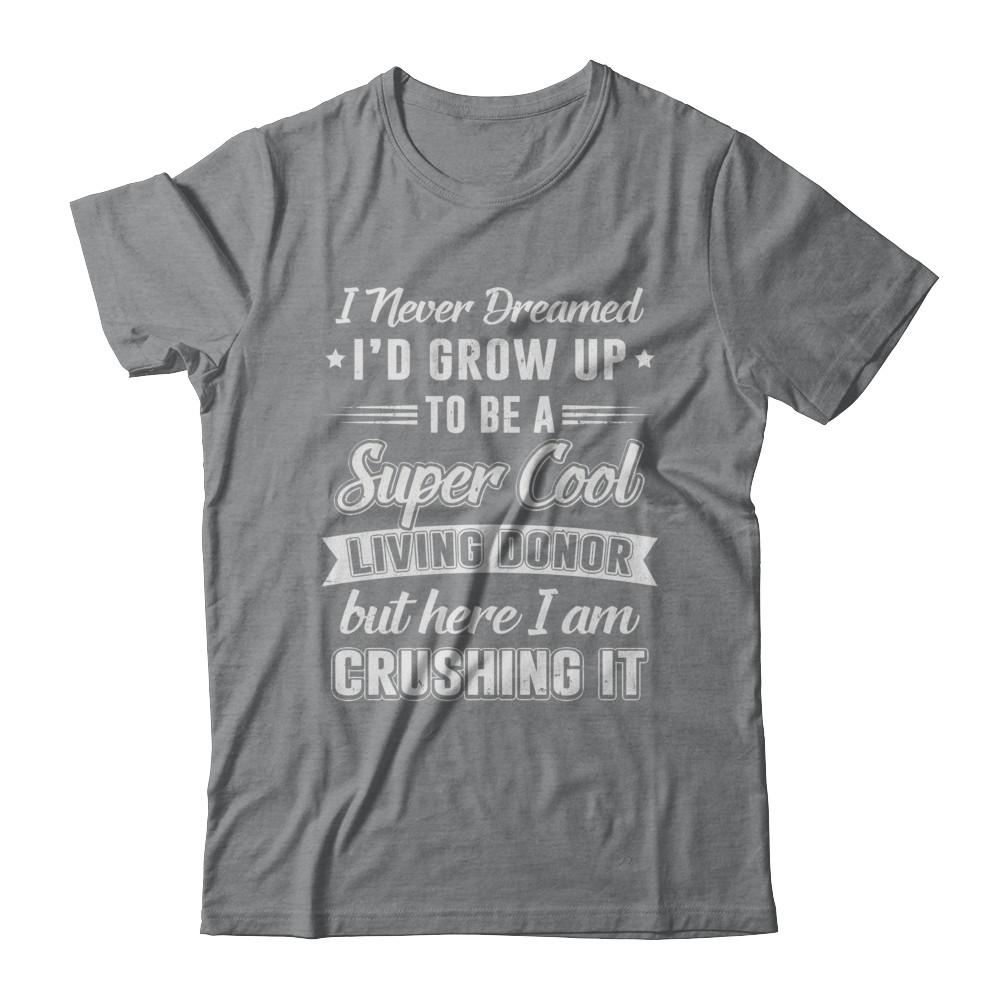 I'd Grow Up To Be A Super Cool Living Donor Transplant-T-Shirt & Hoodie-