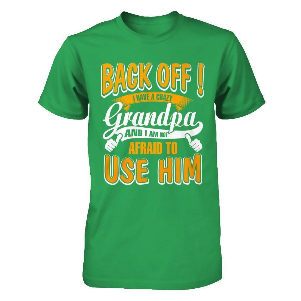 Back Off I Have A Crazy Grandpa And I Am Not Afraid To Use Him-T-Shirt & Hoodie-