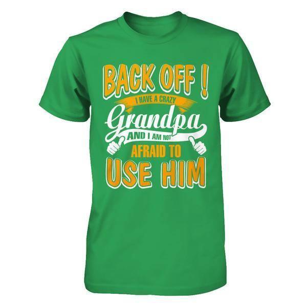 Back Off I Have A Crazy Grandpa And I Am Not Afraid To Use Him-T-Shirt & Hoodie-Premium T-Shirt-Kelly Green
