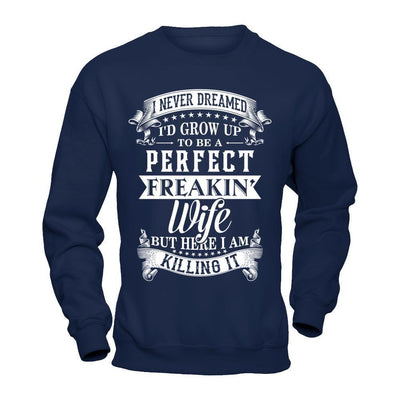 I Never Dreamed I'd Grow Up To Be A Perfect Freakin' Wife-T-Shirt & Hoodie-Crewneck Sweatshirt-Navy