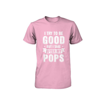 Toddler Kids I Try To Be Good But I Take After My Pops Youth-Youth Shirt-Toddler T-Shirt-Pink