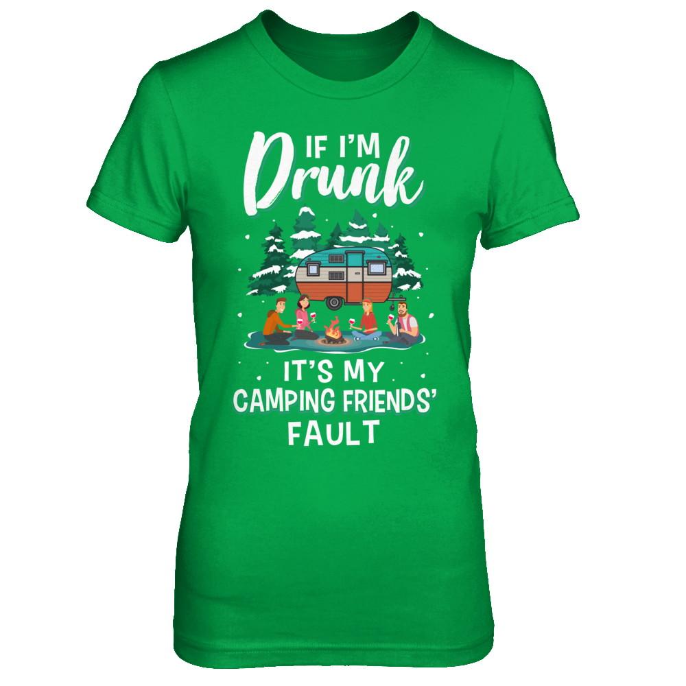 If Im Drunk Its My Camping Friends Faults Camper Gift-T-Shirt & Sweatshirt-Women's T-Shirt-Irish Green