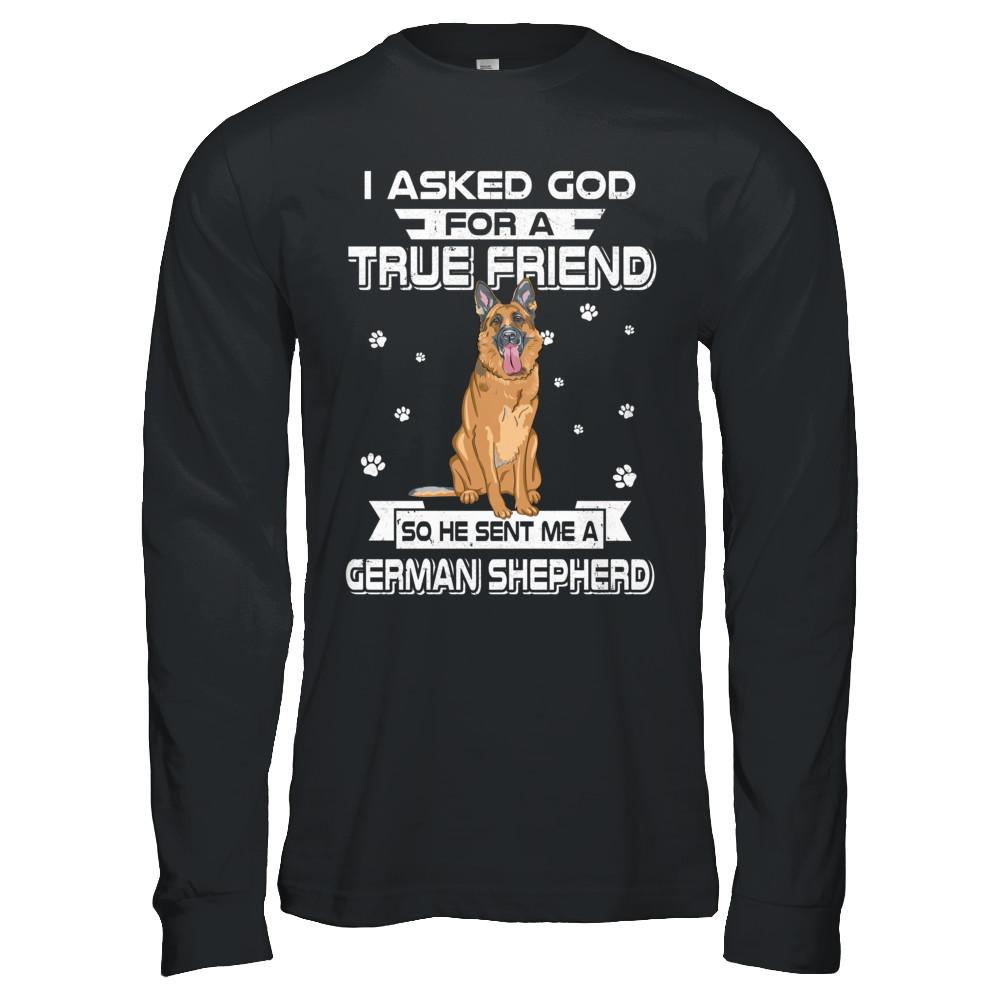 I Asked God For A True Friend So Sent Me German Shepherd Dog-T-Shirt & Hoodie-Long Sleeve T-Shirt-Black