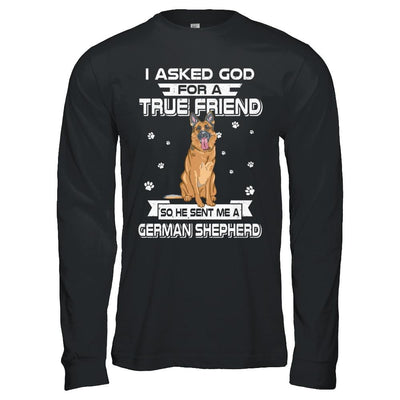I Asked God For A True Friend So Sent Me German Shepherd Dog-T-Shirt & Hoodie-Long Sleeve T-Shirt-Black