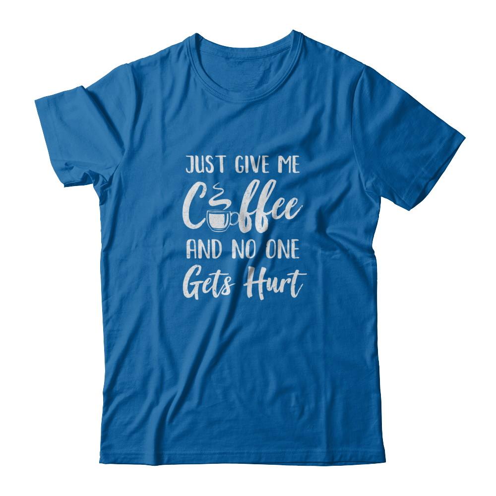 Funny Just Give Me Coffee And No One Gets Hurt-T-Shirt & Tank Top-Classic T-Shirt-Royal