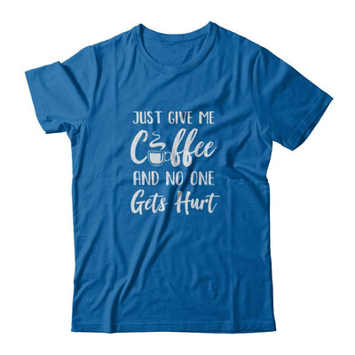 Funny Just Give Me Coffee And No One Gets Hurt-T-Shirt & Tank Top-Classic T-Shirt-Royal